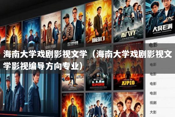 海南大学戏剧影视文学(海南大学戏剧影视文学影视编导方向专业)