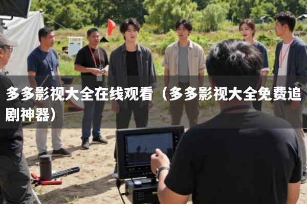 多多影视大全在线观看(多多影视大全免费追剧神器)
