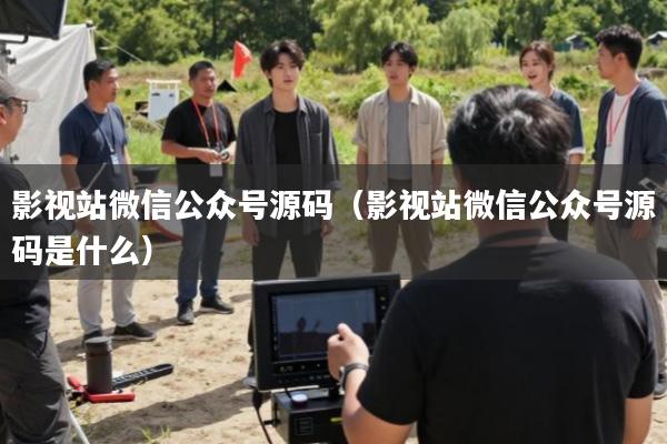 影视站微信公众号源码(影视站微信公众号源码是什么)