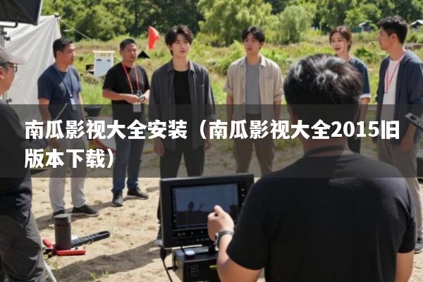南瓜影视大全安装(南瓜影视大全2015旧版本下载)