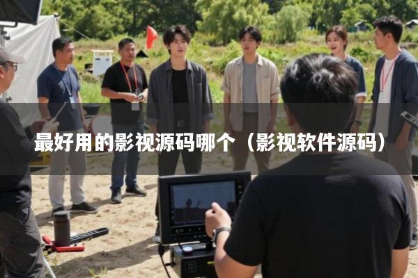 最好用的影视源码哪个(影视软件源码)